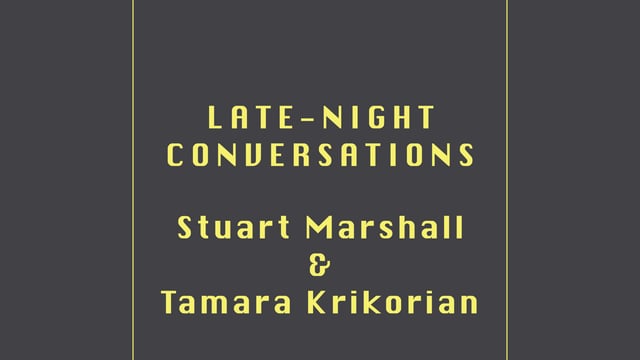 Late Night Conversations: Stuart Marshall and Tamara Krikorian