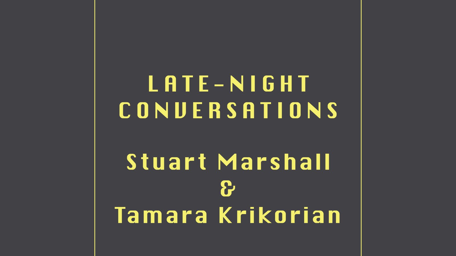 Late Night Conversations: Stuart Marshall and Tamara Krikorian
