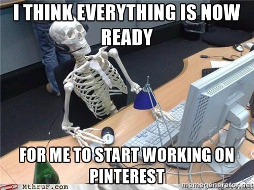 I-think-everything-is-now-ready-meme Your business will never be perfect - Focusing on your Pinterest marketing now can give your business the head start it needs. | Pinterest Marketing by www.sarahrenaeclark.com