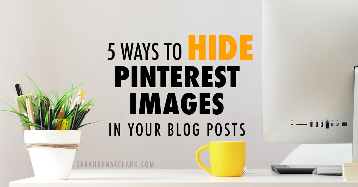 5 Ways to Hide Pinterest Images in Your Blog Posts
