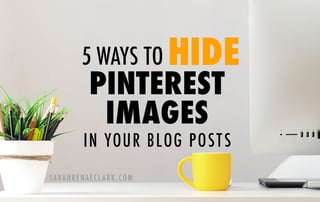 5 Ways to Hide Pinterest Images in Your Blog Posts