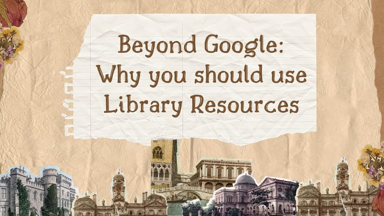 Beyond Google: Why You Should Use Library Resources