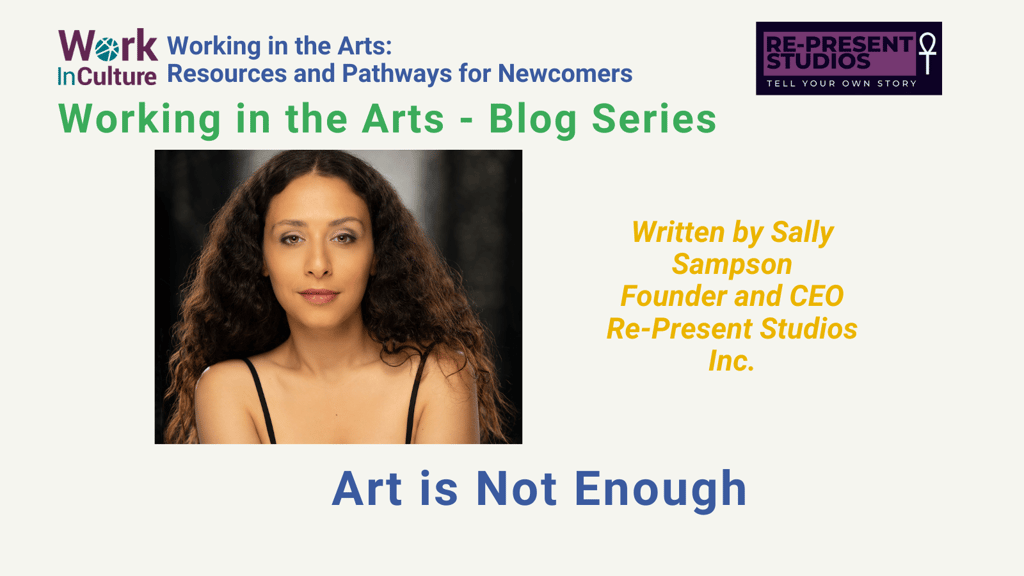 Working in the Arts blog series, written by Sally Samson, Founder and CEO Re-Present Studios Inc. "Art is Not Enough"