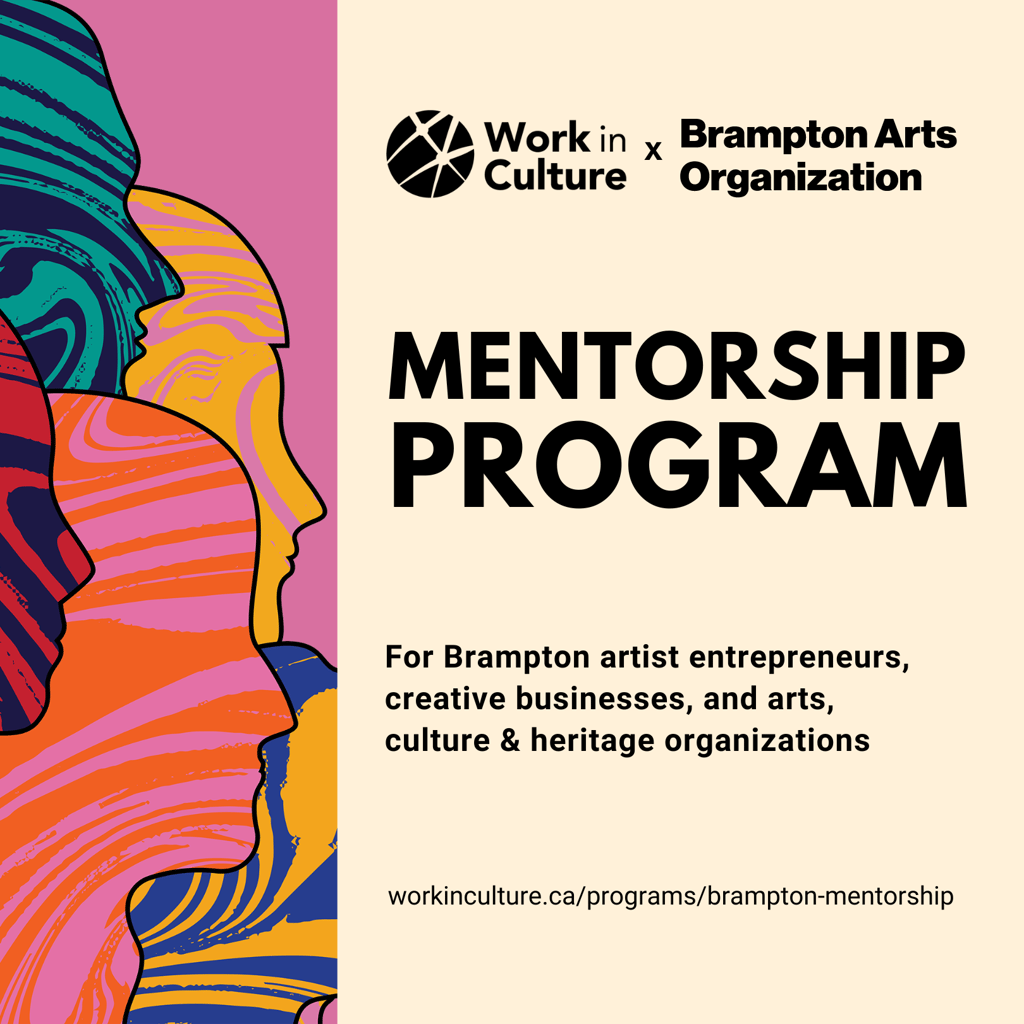 Work in Culture x Brampton Arts Organization Mentorship Program for Brampton artist entrepreneurs, creative businesses, and arts, culture & heritage organizations