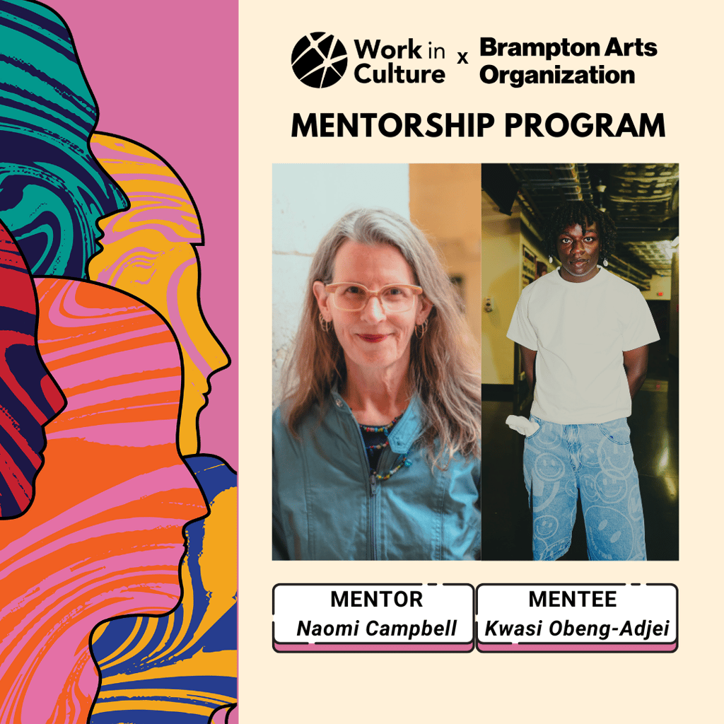 Work in Culture x Brampton Arts Organization Mentorship Program - Mentee Kwasi Obeng-Adjei, Mentor Naomi Campbell