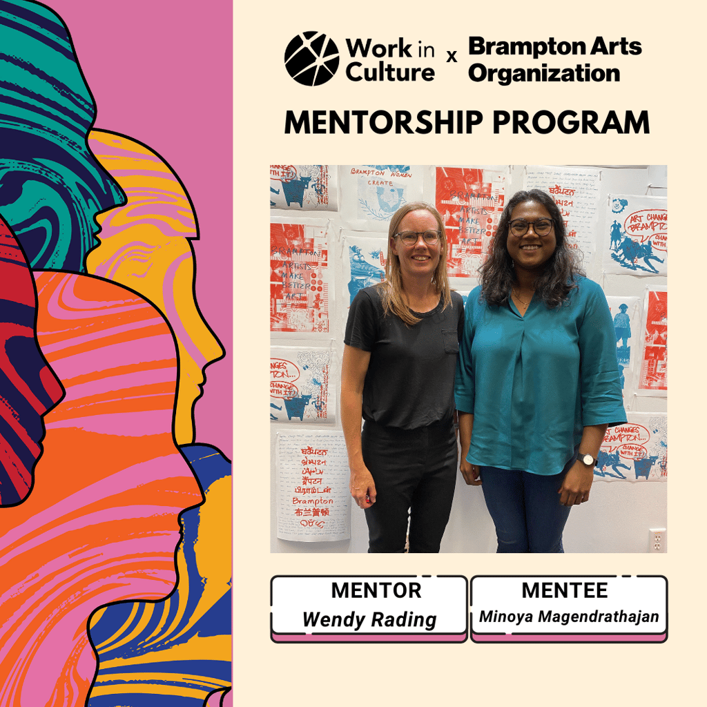 Work in Culture x Brampton Arts Organization Mentorship Program - Mentee Minoya Magendrathajan, Mentor Wendy Rading