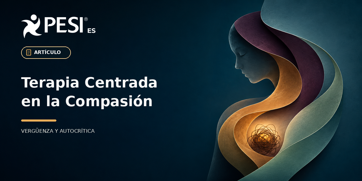 Terapia Centrada en la Compasión: cómo trabajar la vergüenza y la autocrítica