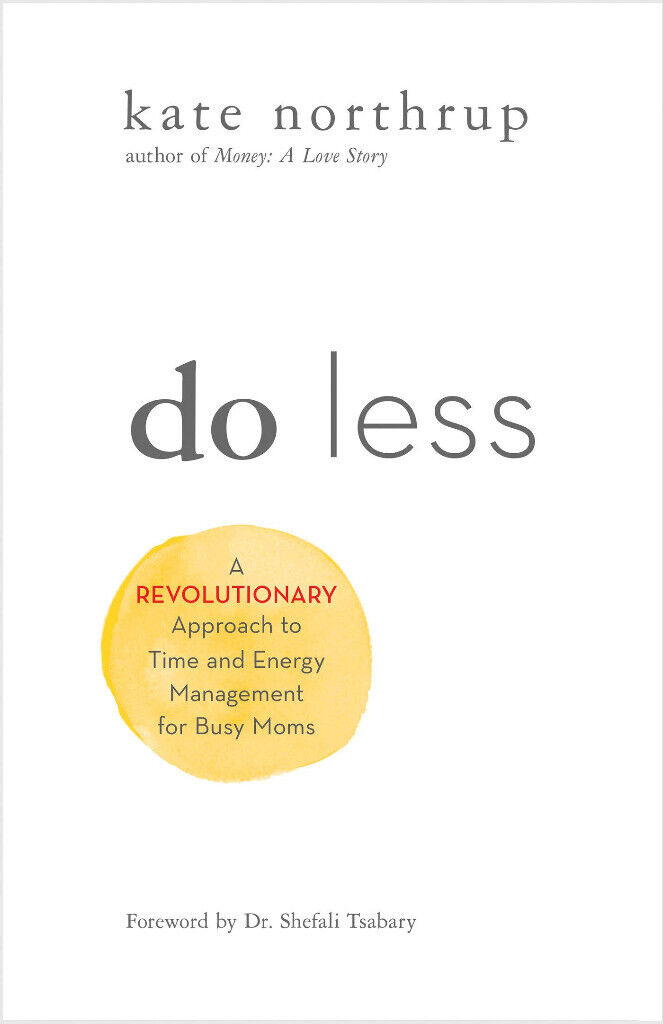 Do Less: A Revolutionary Approach to Time and Energy Management for Busy Moms by Kate Northrup- Book
