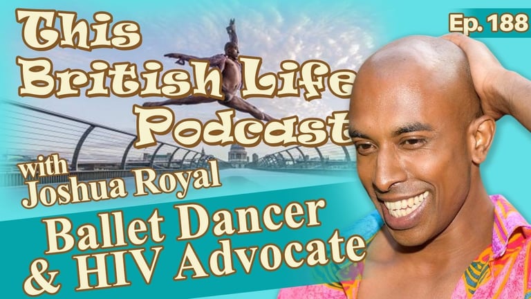 Ballet Dancer & HIV Advocate - Joshua Royal | Ep.188 | This British Life Podcast