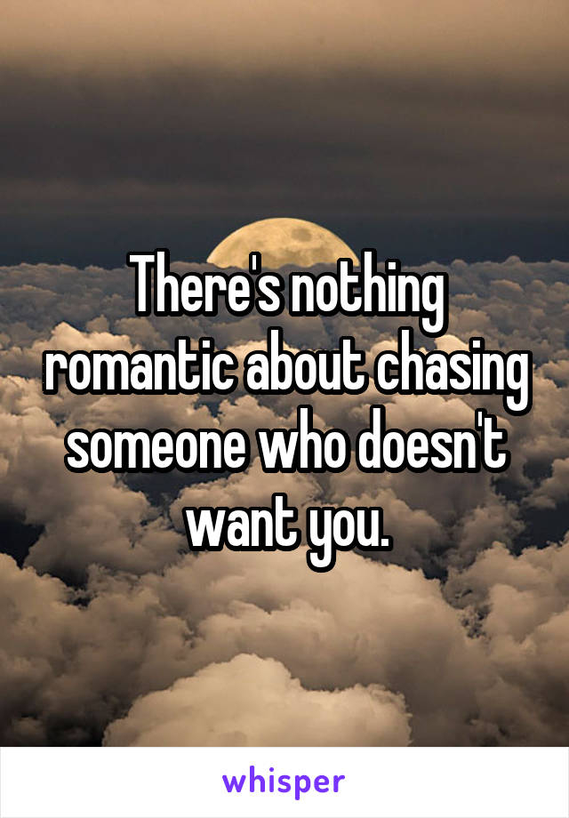 Chasing someone who doesn't want you 