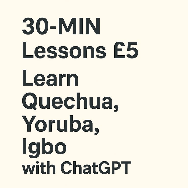 £5 / 30 MIN LESSONS – LEARN QUECHUA, YORUBA, IGBO WITH ME + CHATGPT TALKING ROBOT