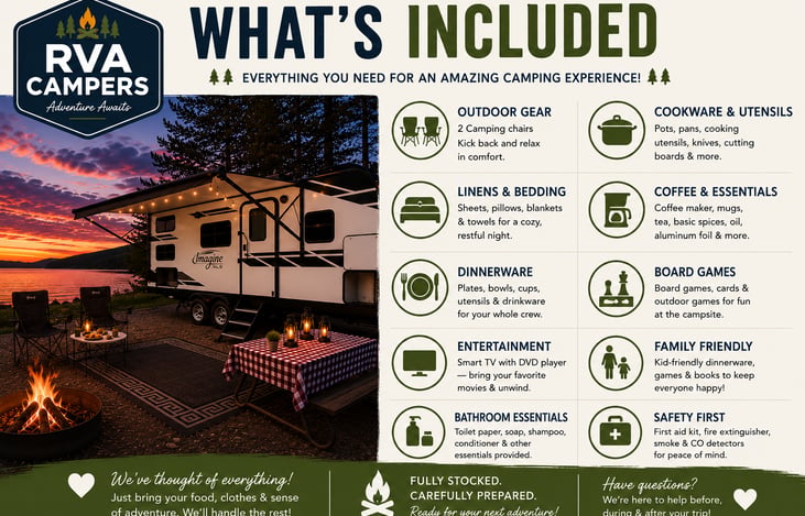 Our camper is fully equipped with the comforts of home, including cookware, dishes, utensils, fresh linens, coffee maker, board games, movies, two camping chairs, and all the water, power, and sewer h