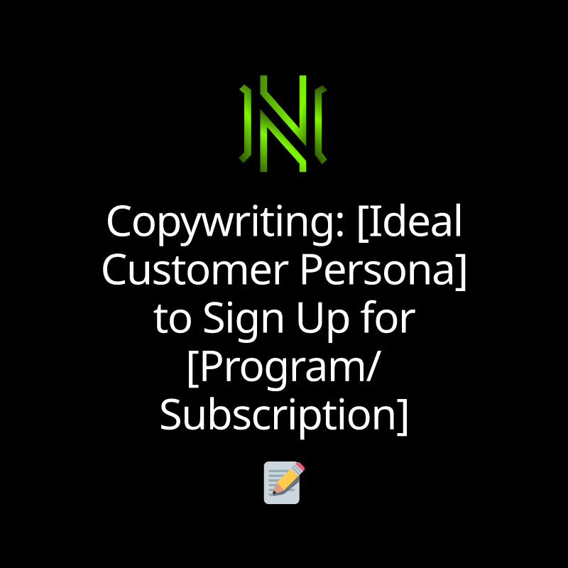 Copywriting: [Ideal Customer Persona] to Sign Up for [Program/Subscription]