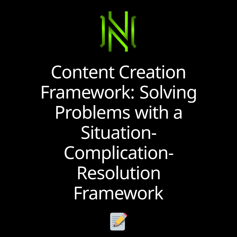 Content Creation Framework: Solving Problems with a Situation-Complication-Resolution Framework