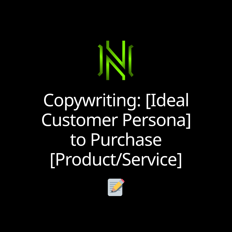 Copywriting: [Ideal Customer Persona] to Purchase [Product/Service]
