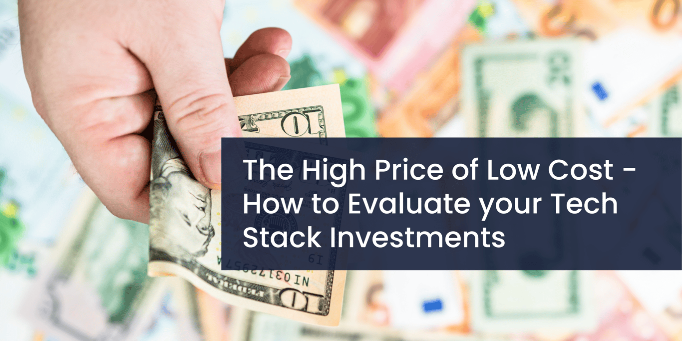 The High Price of Low Cost - How to Evaluate your Tech Stack Investments