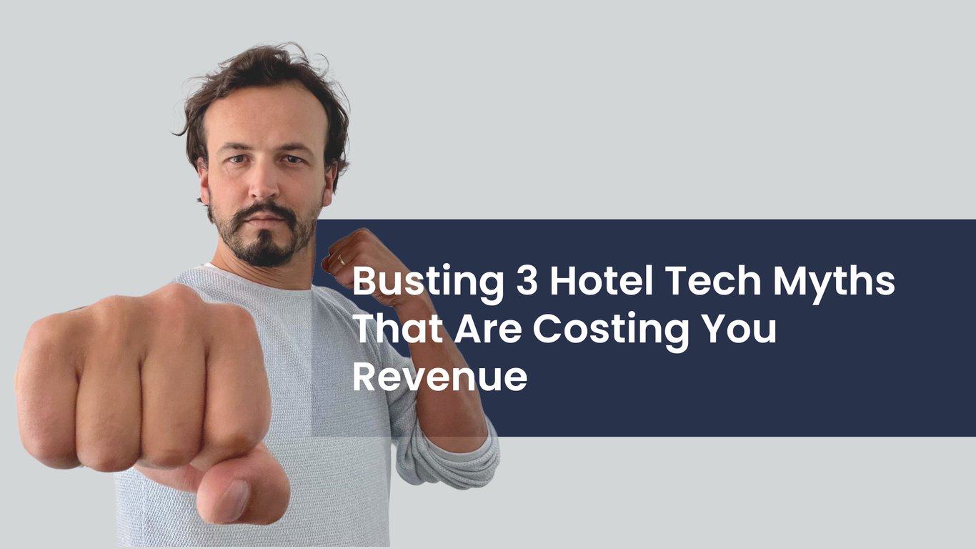 Busting 3 Hotel Tech Myths That Are Costing You Revenue