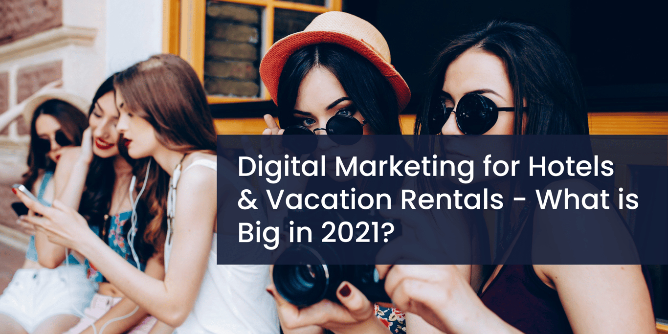 Digital Marketing for Hotels & Vacation Rentals - What is Big in 2021?