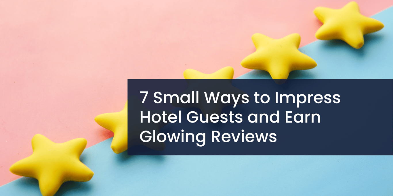 7 Small Ways to Impress Hotel Guests and Earn Glowing Reviews