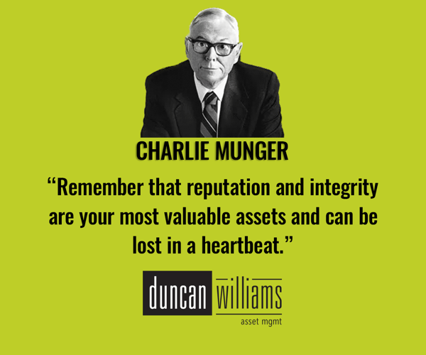 “Remember that reputation and integrity are your most valuable assets and can be lost in a heartbeat.” Charlie Munger 