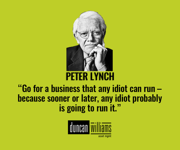 "Go for a business that any idiot can run – because sooner or later, any idiot probably will run it."