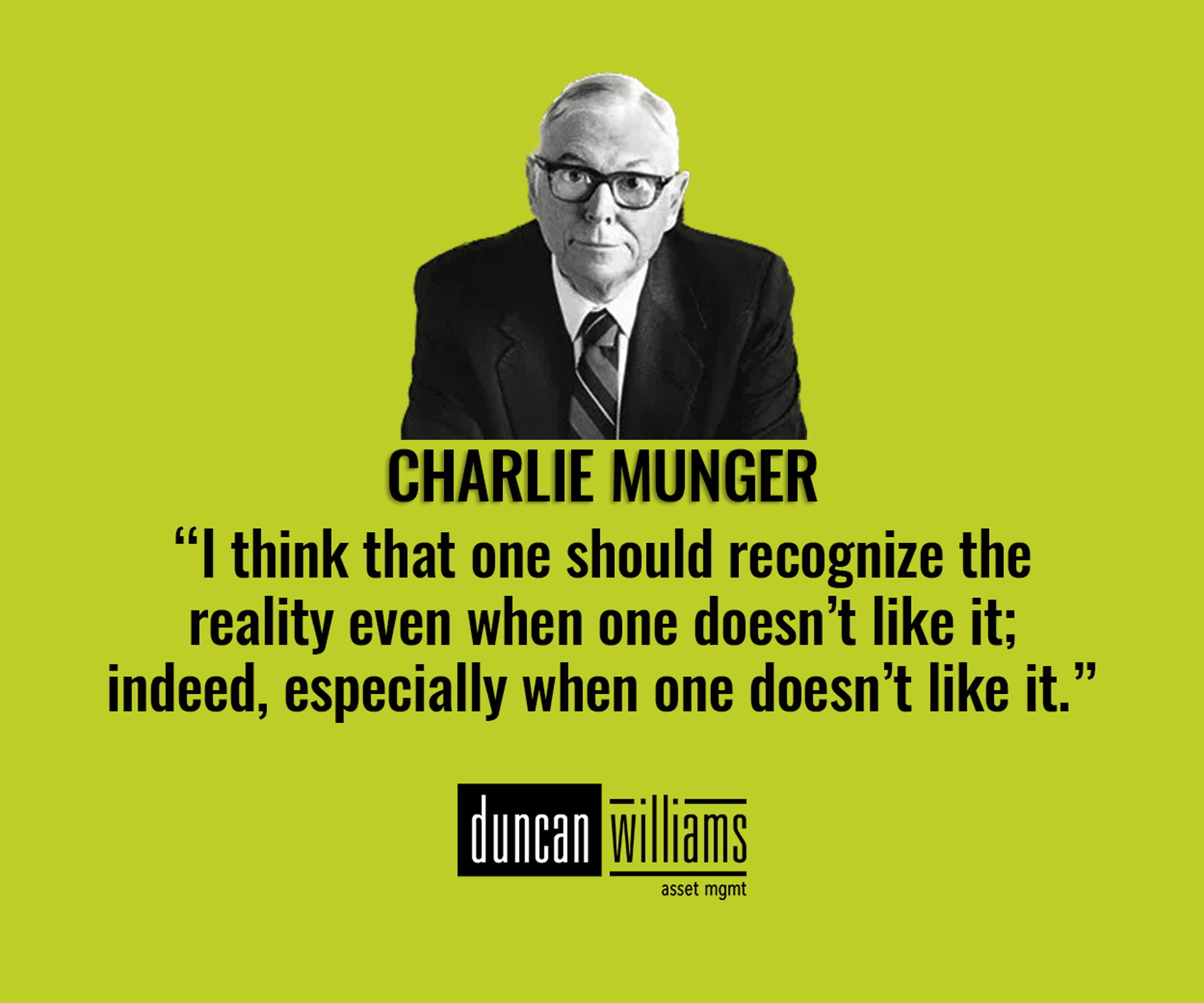 “I think that one should recognize the reality even when one doesn’t like it; indeed, especially when one doesn’t like it.” -Charlie Munger