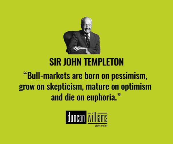 Bull-markets are born on pessimism, grow on skepticism, mature on optimism and die on euphoria.”