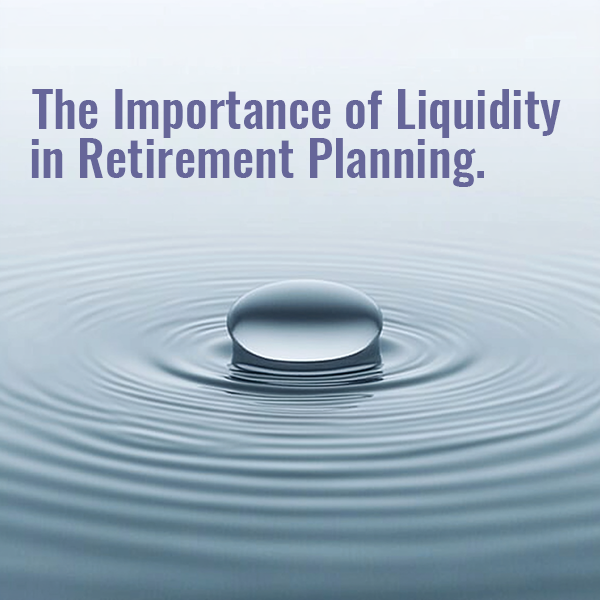 The Importance of Liquidity in Retirement Planning