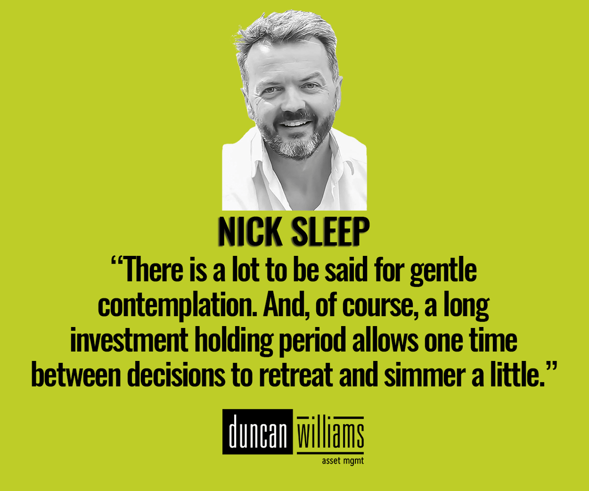 "There is a lot to be said for gentle contemplation. And, of course, a long investment holding period allows one time between decisions to 'retreat and simmer a little.'"