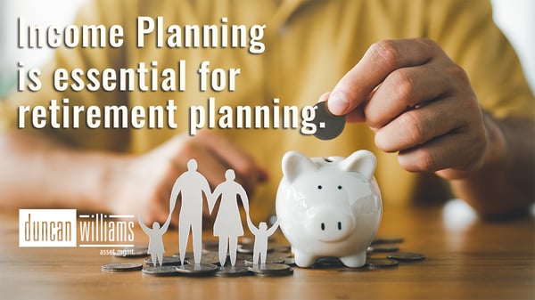 Income planning is essential to retirement planning