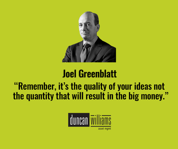 “Remember, it’s the quality of your ideas not the quantity that will result in the big money.” -Joel Greenblatt