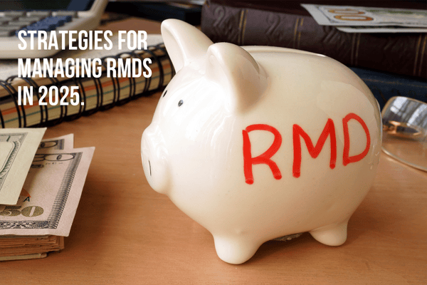 Strategies for Managing RMDs in 2025