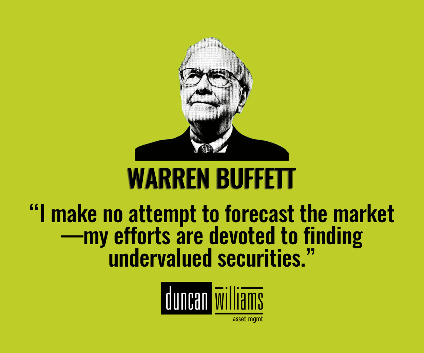 “I make no attempt to forecast the market—my efforts are devoted to finding undervalued securities.”
