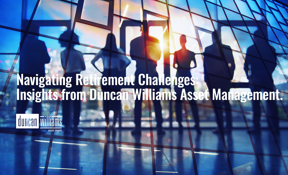 Navigating Retirement Challenges: Insights from Duncan Williams Asset Management.
