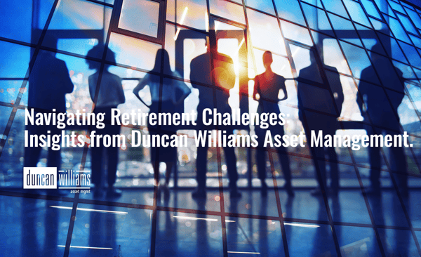 Navigating Retirement Challenges: Insights from Duncan Williams Asset Management.
