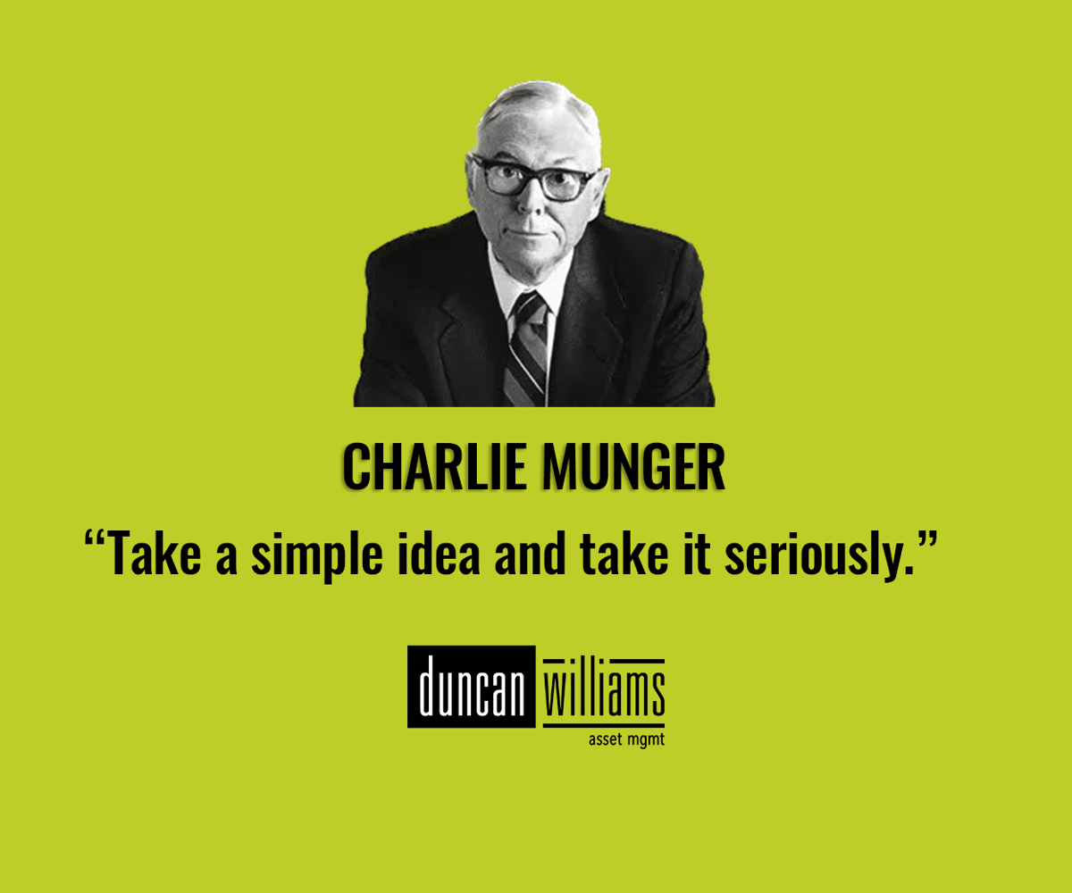 “Take a simple idea and take it seriously.” – Charlie Munger