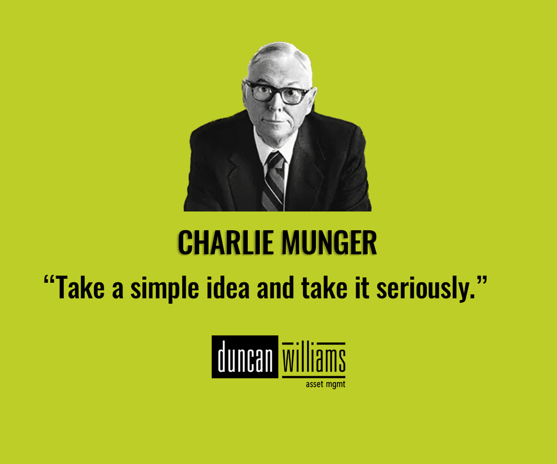 “Take a simple idea and take it seriously.” – Charlie Munger