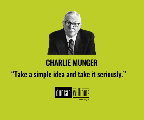 “Take a simple idea and take it seriously.” – Charlie Munger