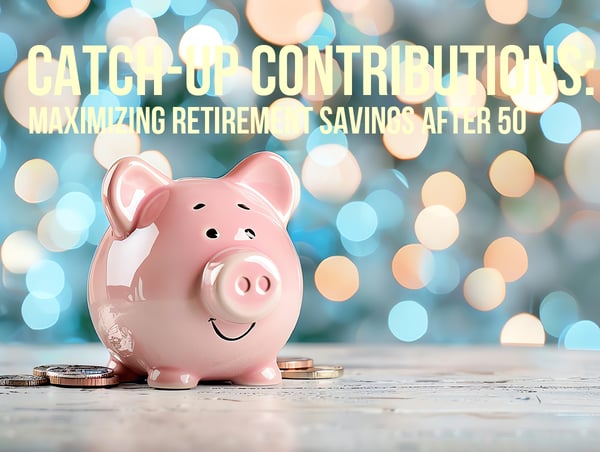 Catch-Up Contributions: Maximizing Retirement Savings After 50
