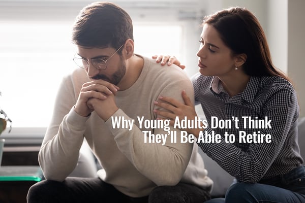 Why Young Adults Don’t Think They’ll Be Able to Retire