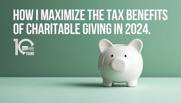 How I Maximize the Tax Benefits of Charitable Giving in 2024