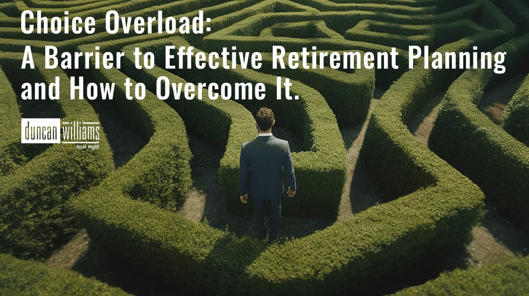 Choice Overload: A Barrier to Effective Retirement Planning and How to Overcome It.