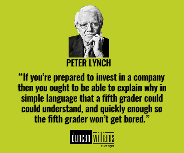“If you’re prepared to invest in a company, then you ought to be able to explain why in simple language that a fifth grader could understand, and quickly enough so the fifth grader won’t get bored.” 