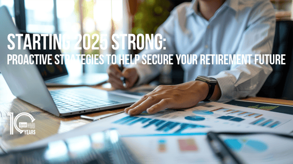 Starting 2025 Strong: Proactive Strategies to help Secure Your Retirement Future