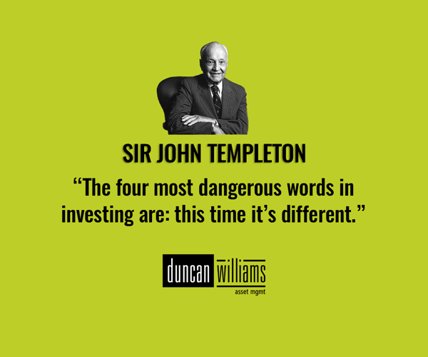 "The four most dangerous words in investing are: 'this time it's different.'" - Sir John Templeton