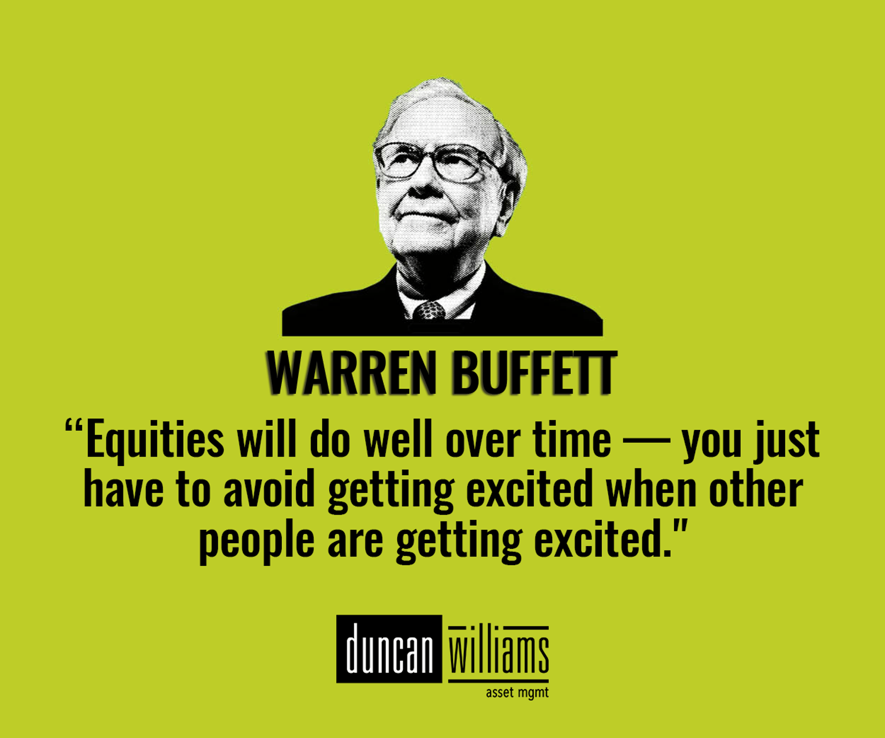  "Equities will do well over time — you just have to avoid getting excited when other people are getting excited." Warren Buffett