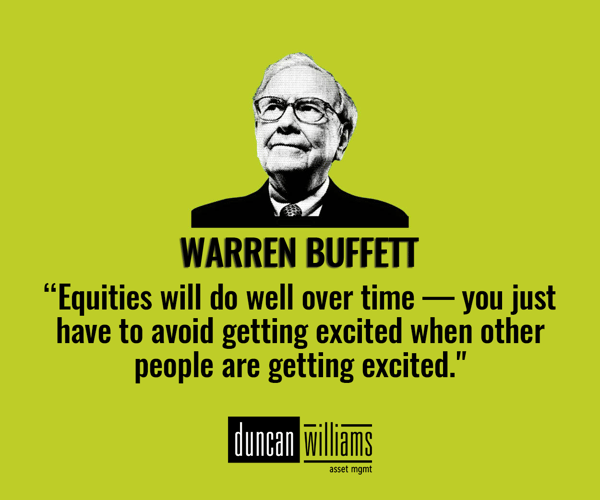 "Equities will do well over time — you just have to avoid getting excited when other people are getting excited." Warren Buffett