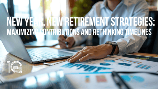 New Year, New Retirement Strategies: Maximizing Contributions and Rethinking Timelines