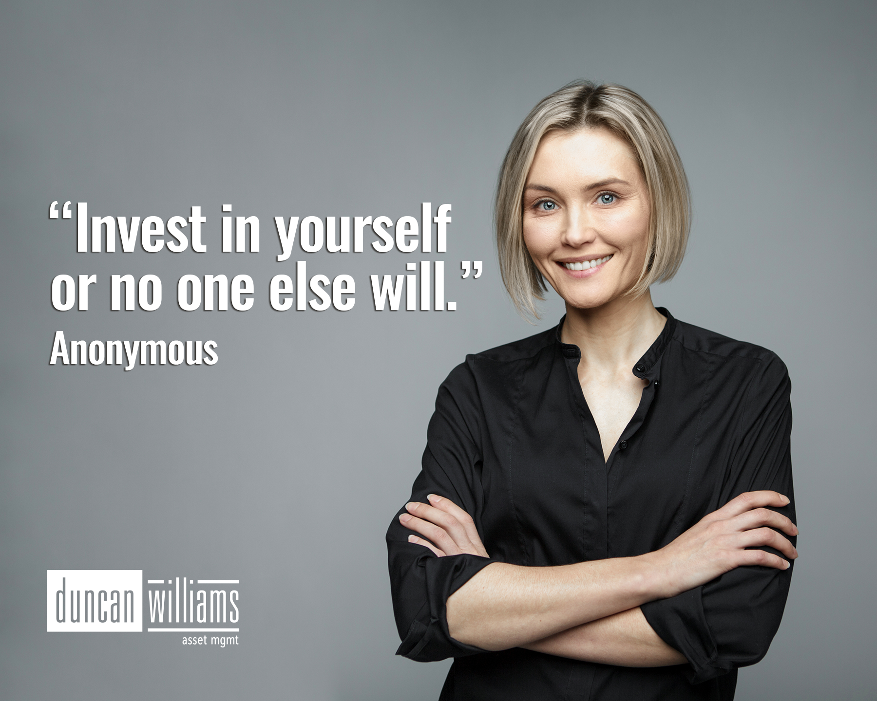 "Invest in yourself or no one else will."