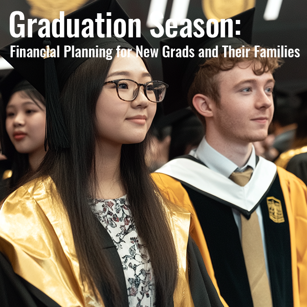 Graduation Season: Financial Planning for New Grads and Their Families